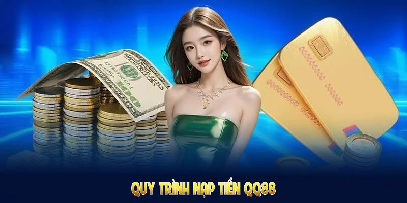 Quy trình nạp tiền QQ88 nhanh chóng giúp mọi người an tâm giao dịch